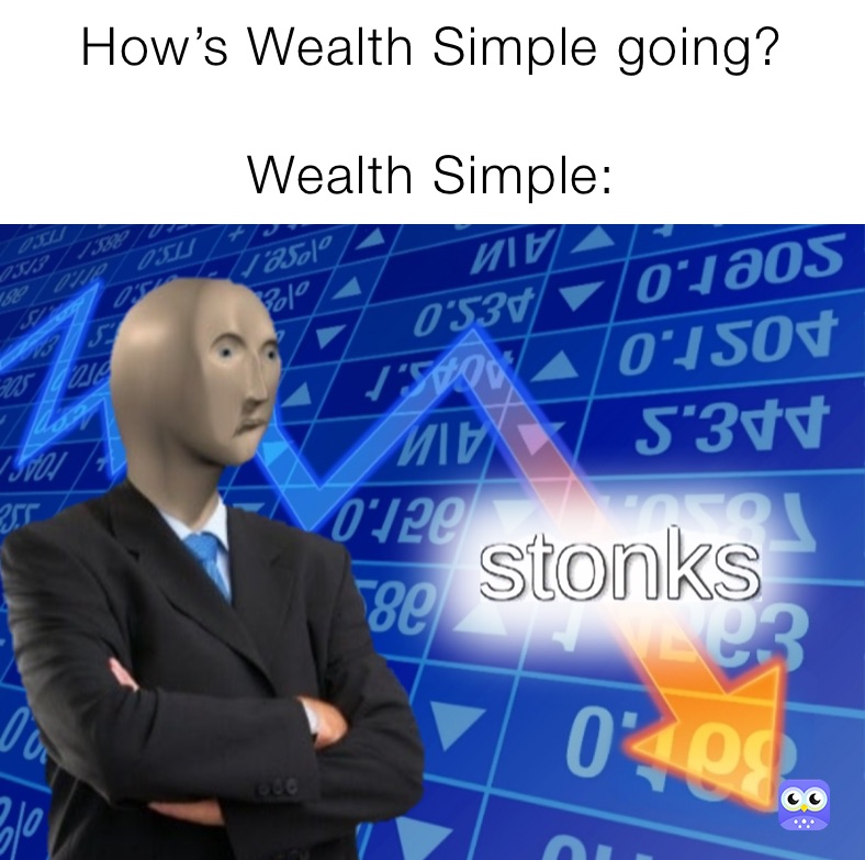 How’s Wealth Simple going? 

Wealth Simple: