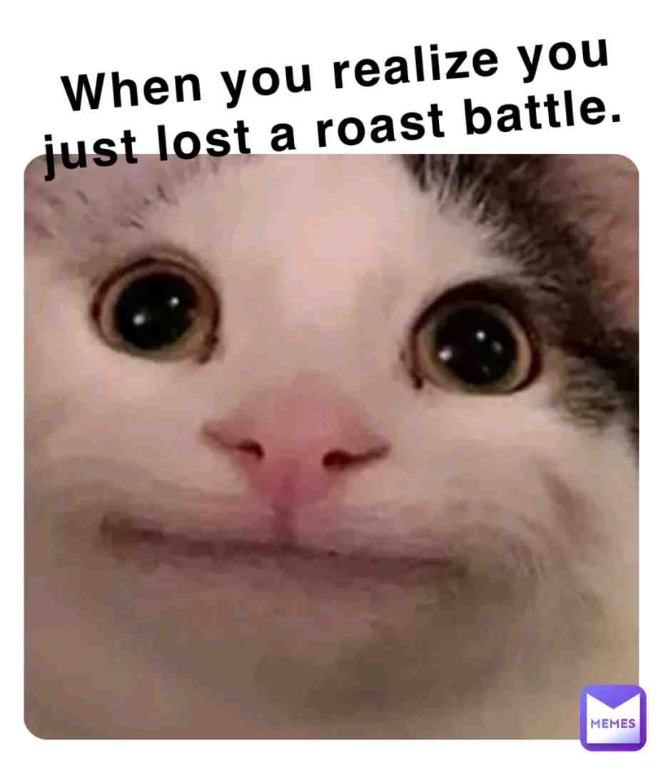 When you realize you just lost a roast battle
