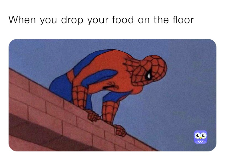 When you drop your food on the floor