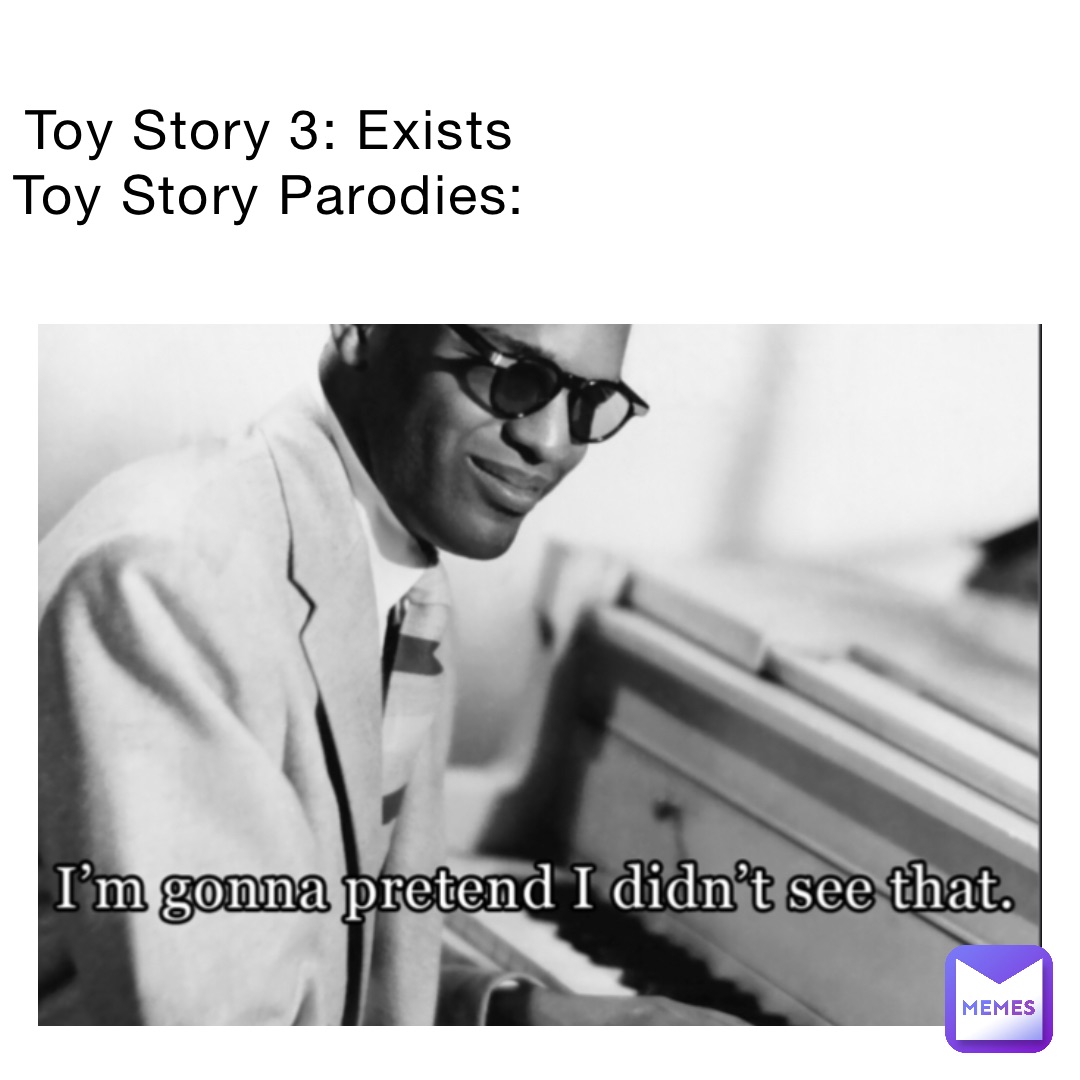 Toy Story 3: Exists
Toy Story Parodies: