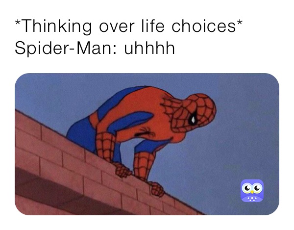 Thinking over life choices* Spider-Man: uhhhh | @Eagle555 | Memes