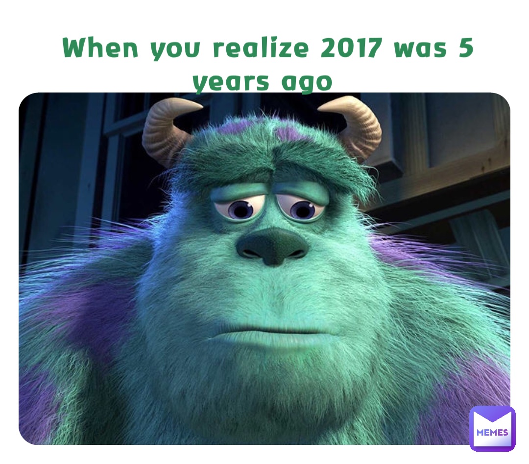 When you realize 2017 was 5 years ago | @Eagle555 | Memes