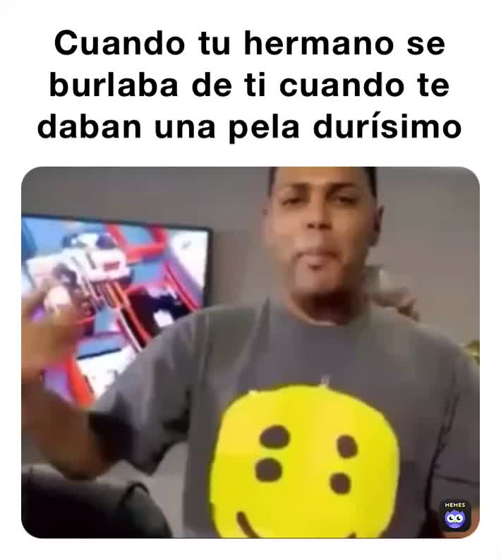 Cuando Tu Hermano Se Burlaba De Ti Cuando Te Daban Una Pela Durísimo Memesgenetadorrd Memes 6739