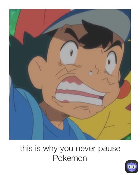 this is why you never pause Pokemon
