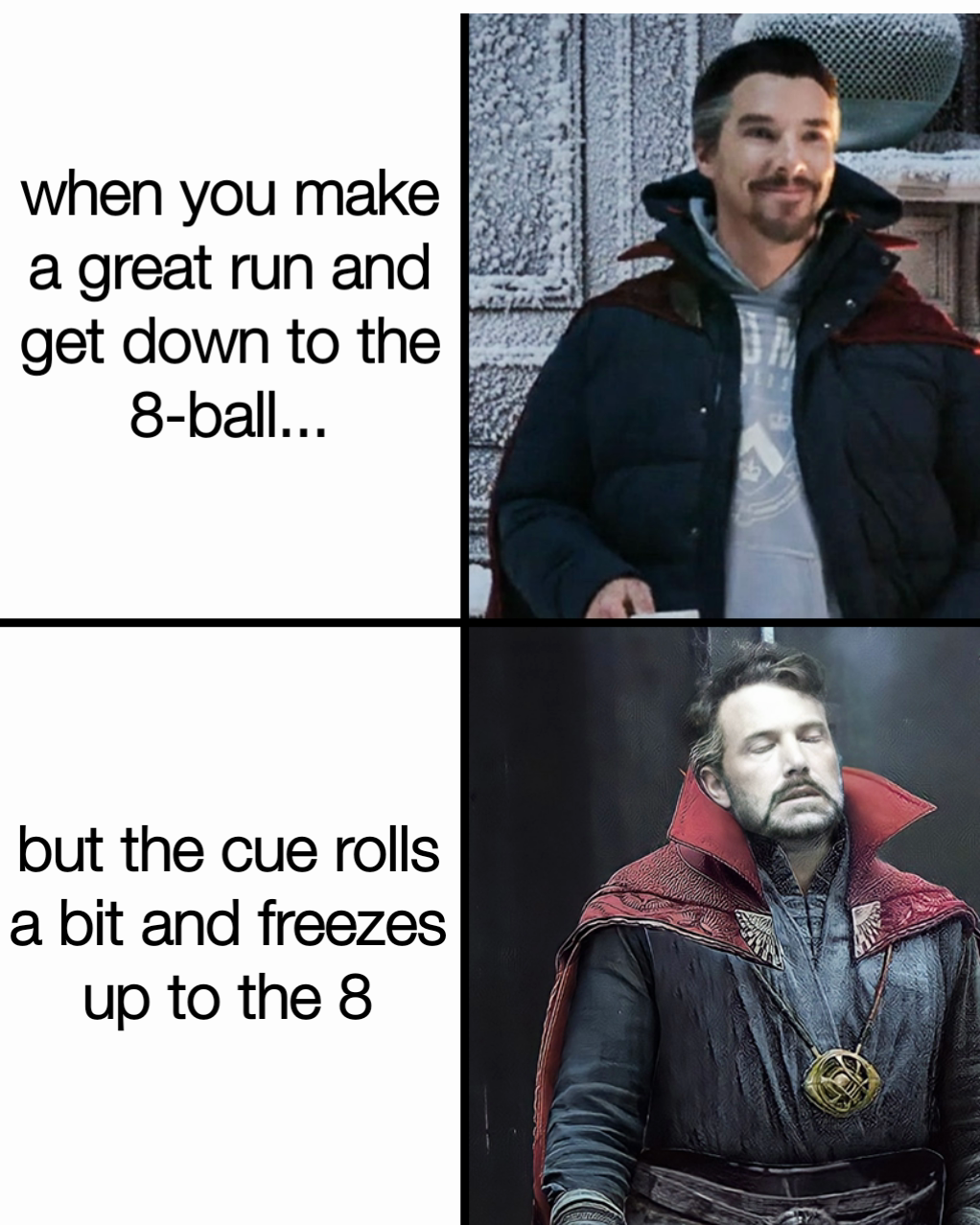 when you make a great run and get down to the 8-ball... but the cue rolls a bit and freezes up to the 8