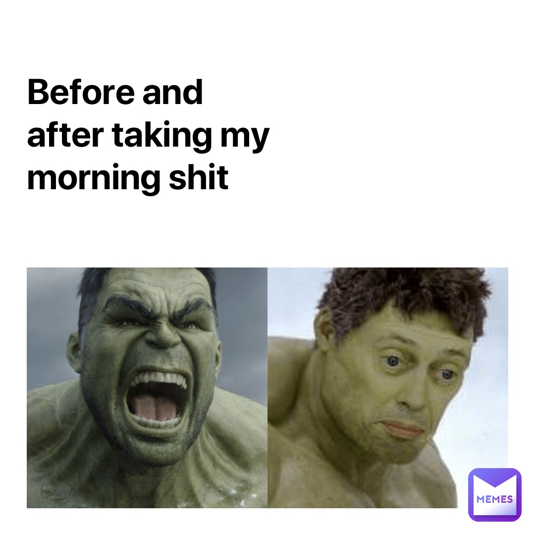 Before and after taking my morning shit