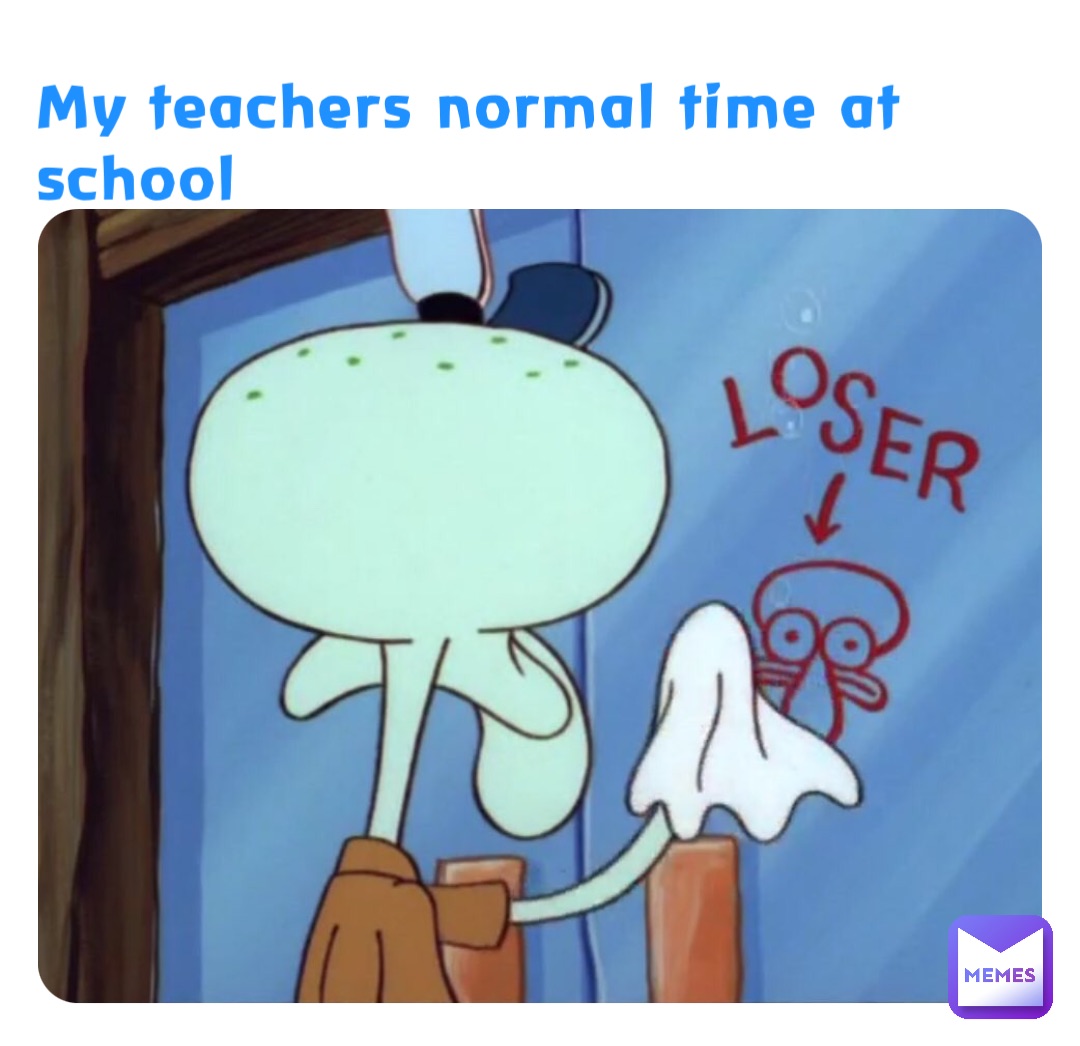 My teachers normal time at school