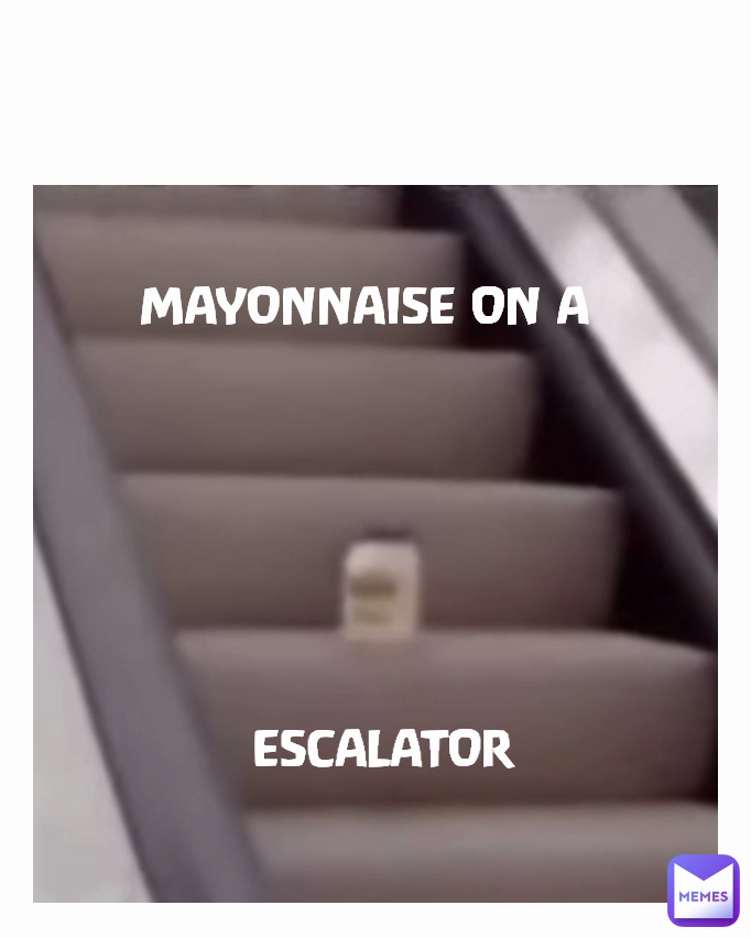 ESCALATOR MAYONNAISE ON A