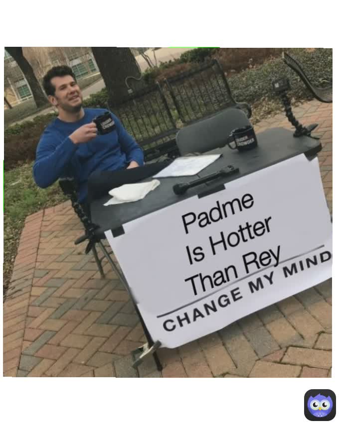 Padme Is Hotter Than Rey Type Text Padme is hotter than Rey