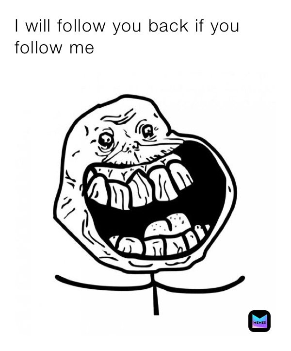 I will follow you back if you follow me