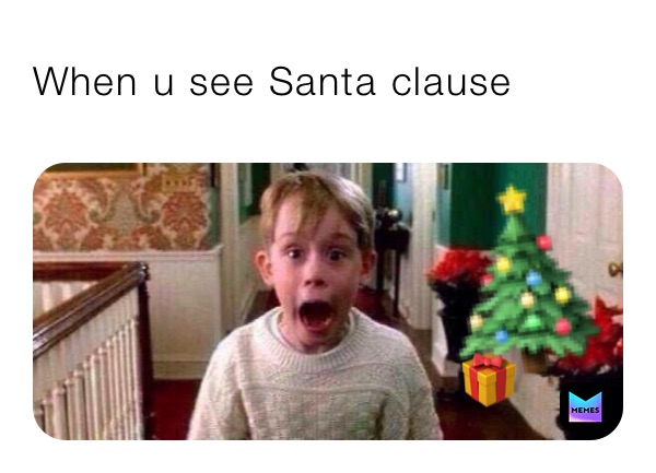 When u see Santa clause 