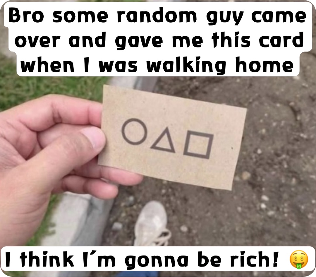 Bro some random guy came over and gave me this card when I was walking home I think I’m gonna be rich! 🤑