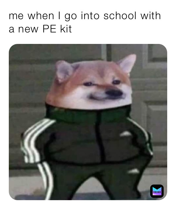 me when I go into school with a new PE kit