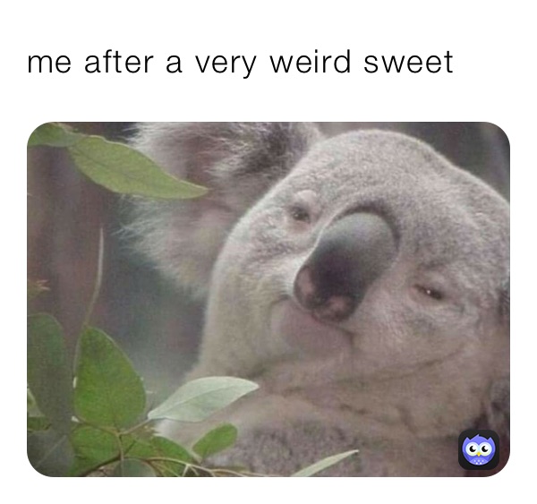 me after a very weird sweet