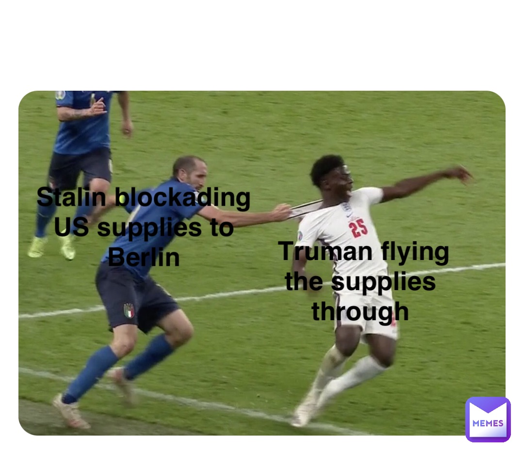 Stalin blockading
US supplies to
Berlin Truman flying 
the supplies
through