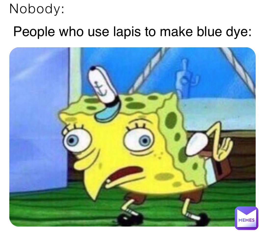 Nobody: People who use lapis to make blue dye: