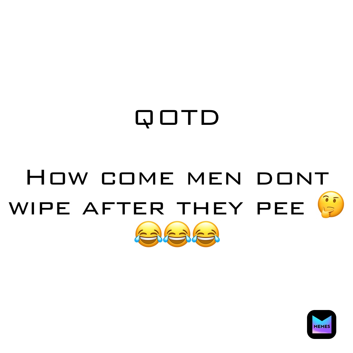 QOTD How come men dont wipe after they pee 🤔 😂😂😂 kenawilliams1978 Memes