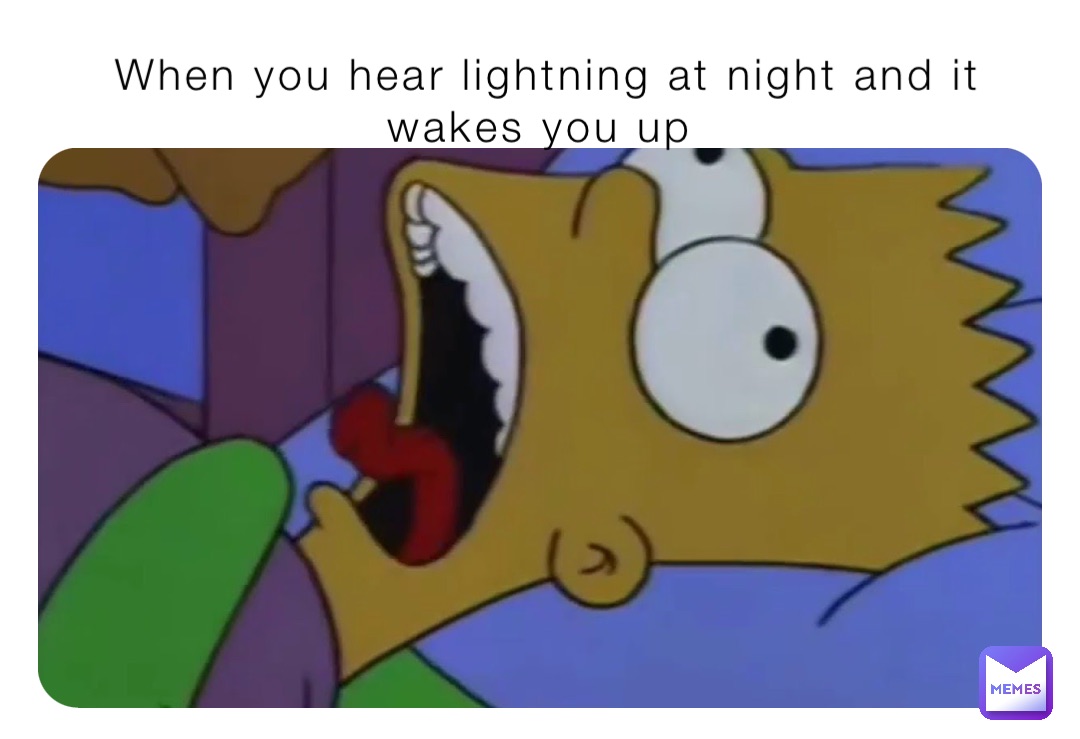 When you hear lightning at night and it wakes you up
