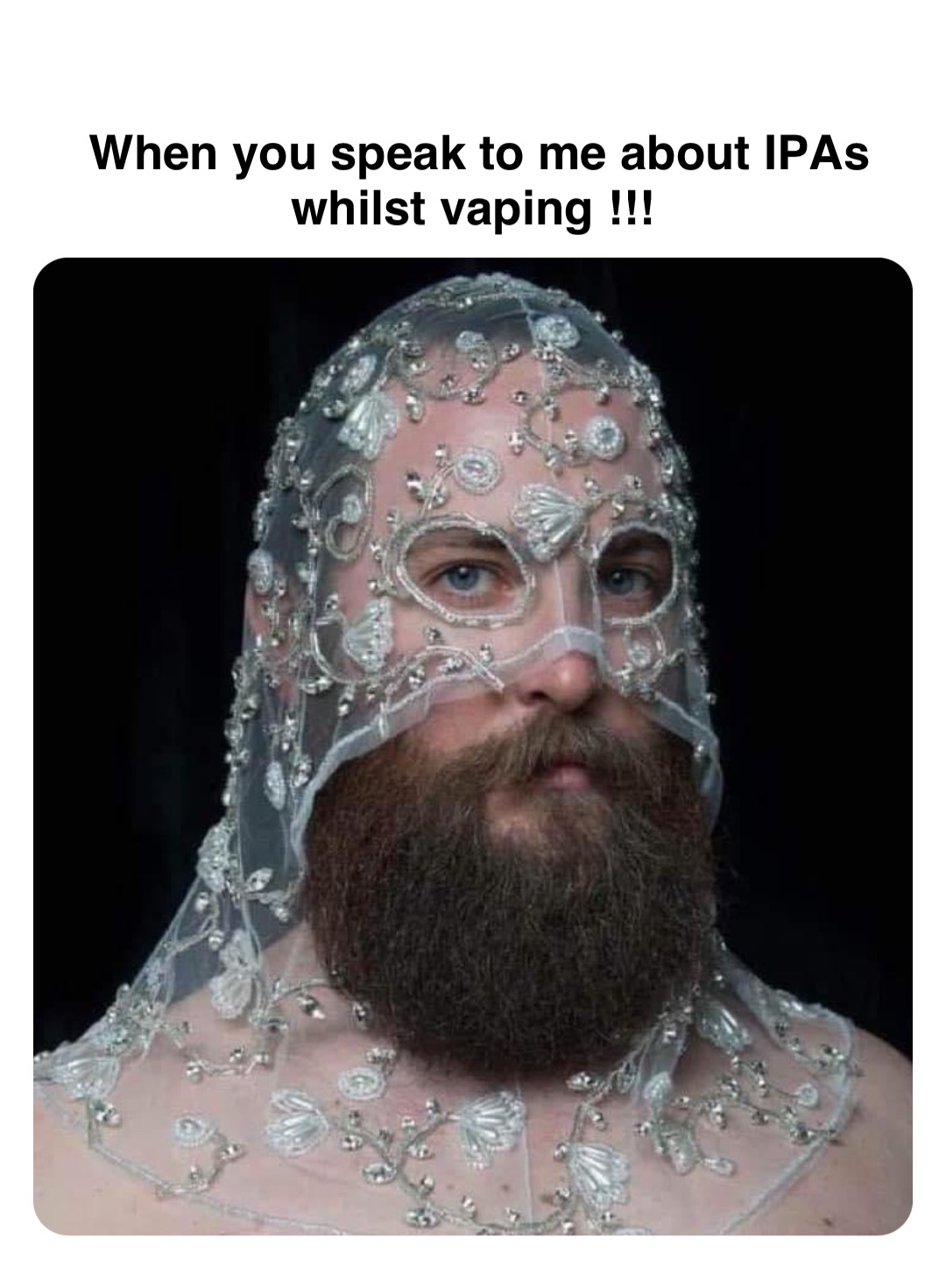 Double tap to edit When you speak to me about IPAs whilst vaping !!!