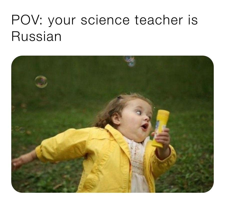 POV: your science teacher is Russian 