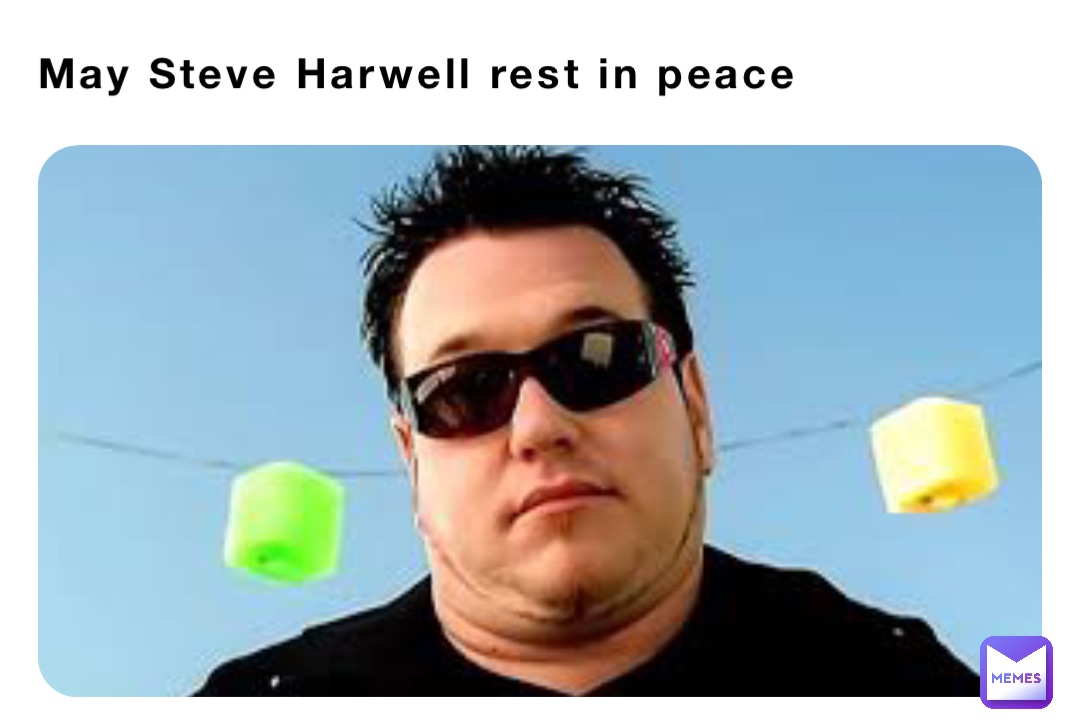 May Steve Harwell rest in peace