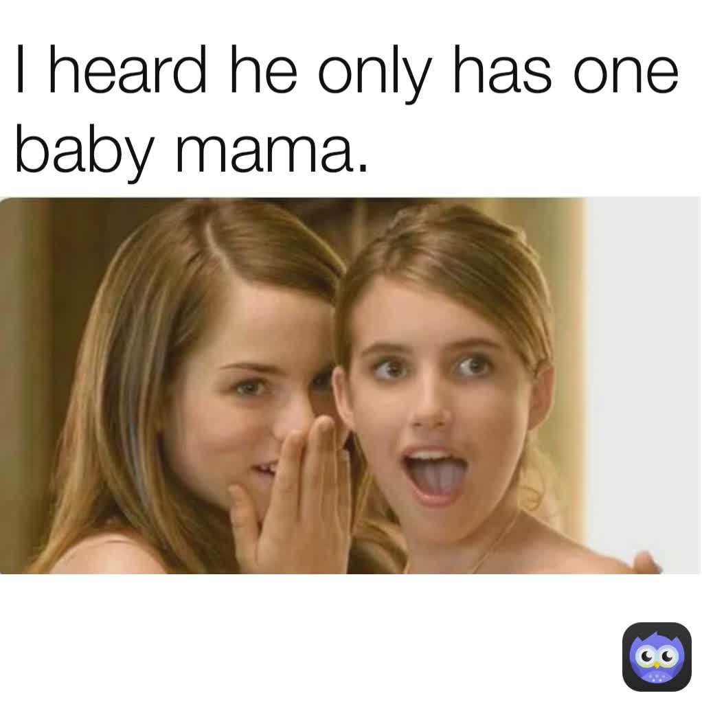 I heard he only has one baby mama.