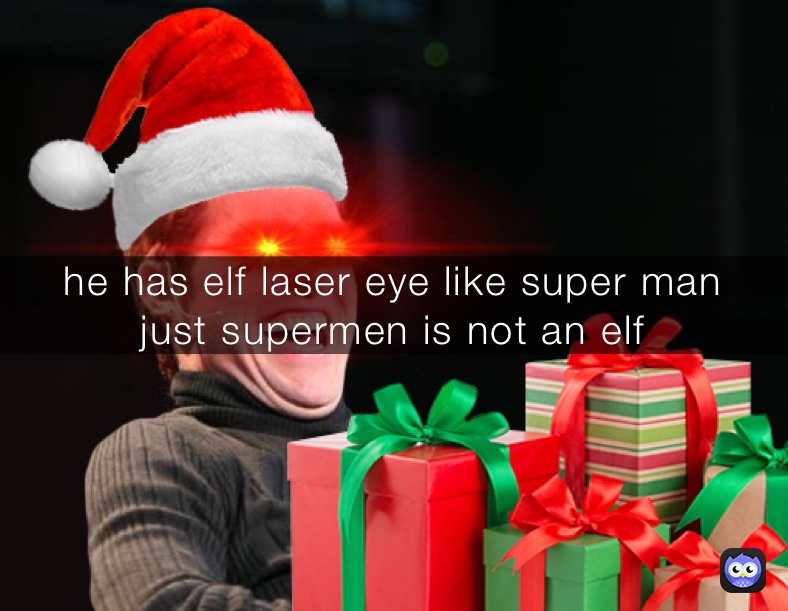 he has elf laser eye like super man
just supermen is not an elf