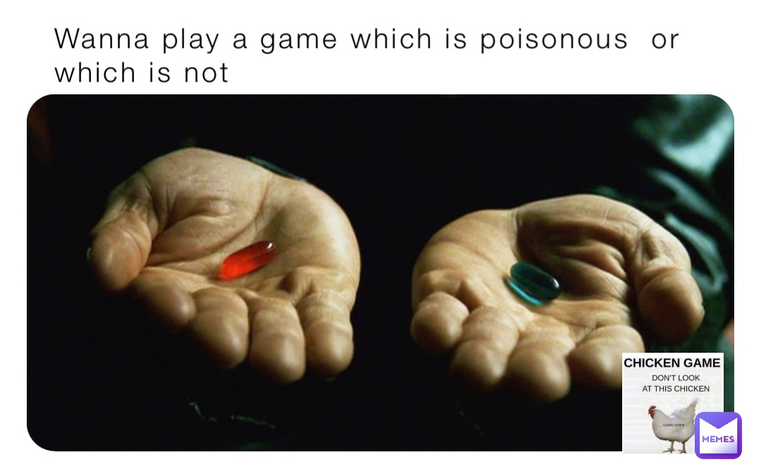 Wanna play a game which is poisonous  or which is not