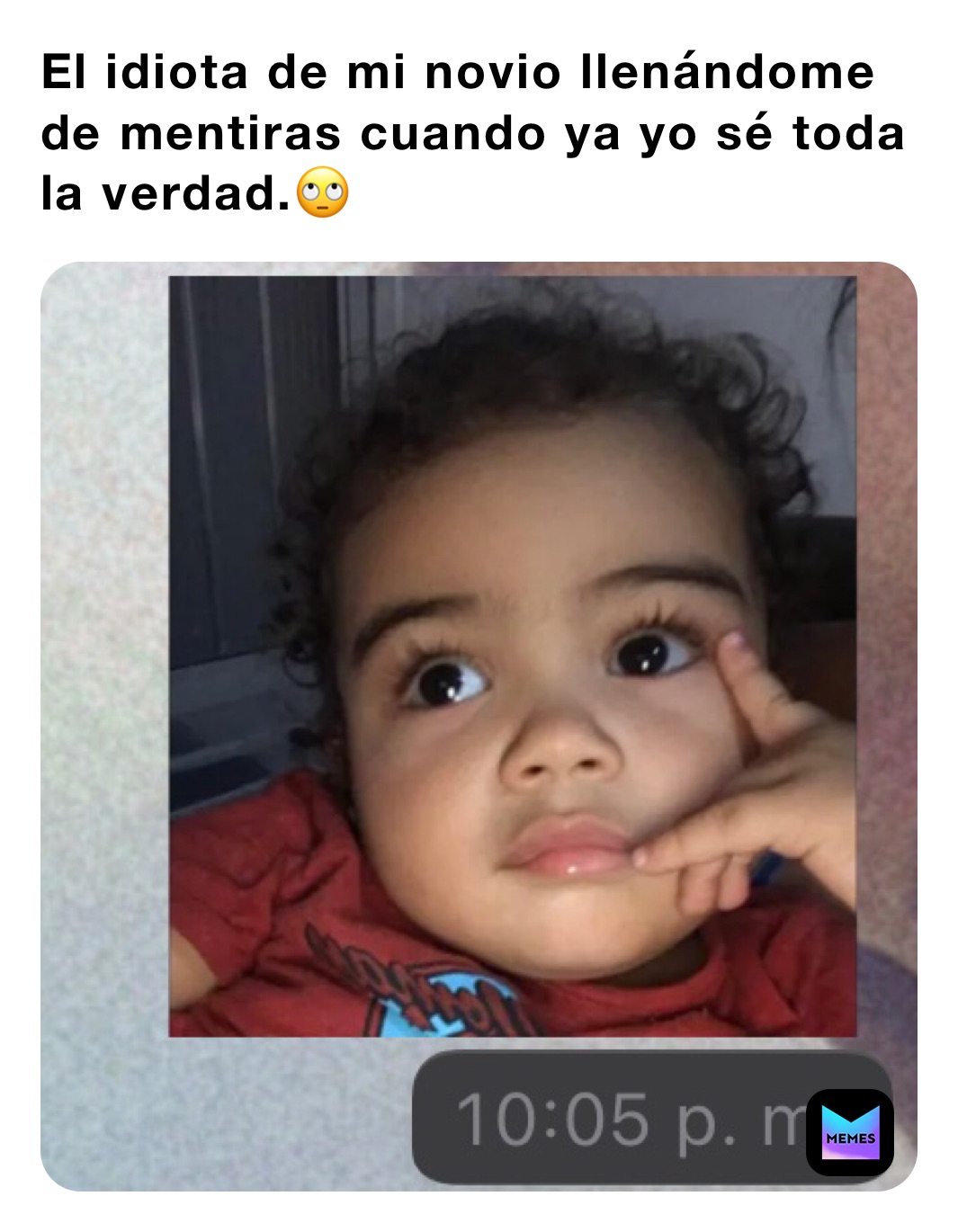 El idiota de mi novio llenándome de mentiras cuando ya yo sé toda la verdad.🙄