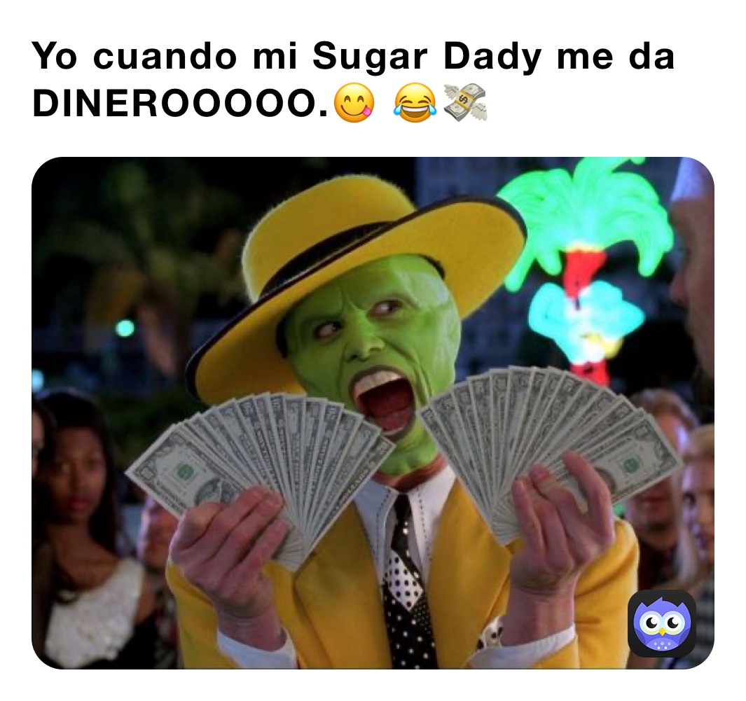 Yo cuando mi Sugar Dady me da DINEROOOOO.😋 😂￼💸