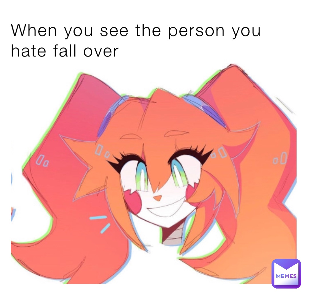 When you see the person you hate fall over
