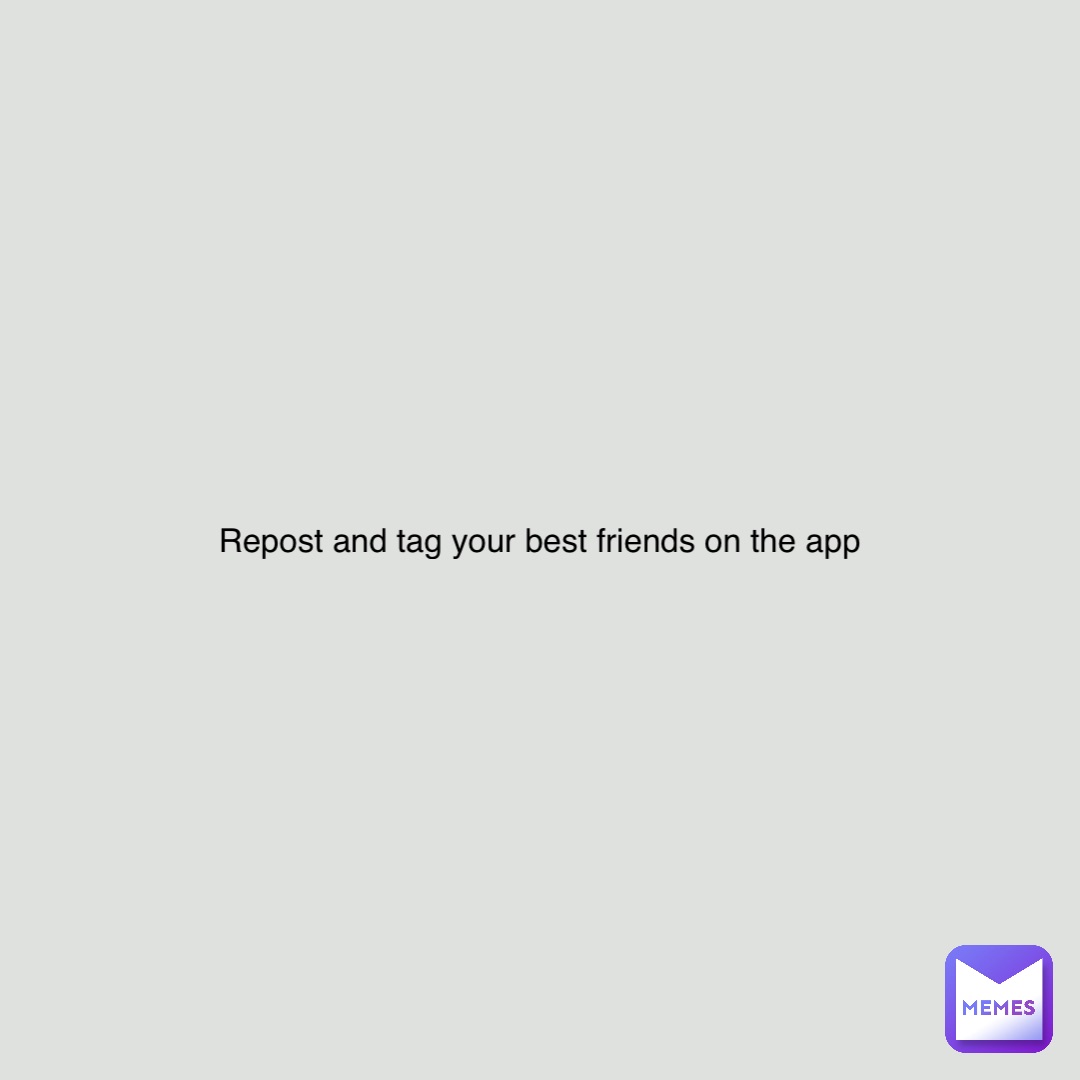 Repost and tag your best friends on the app