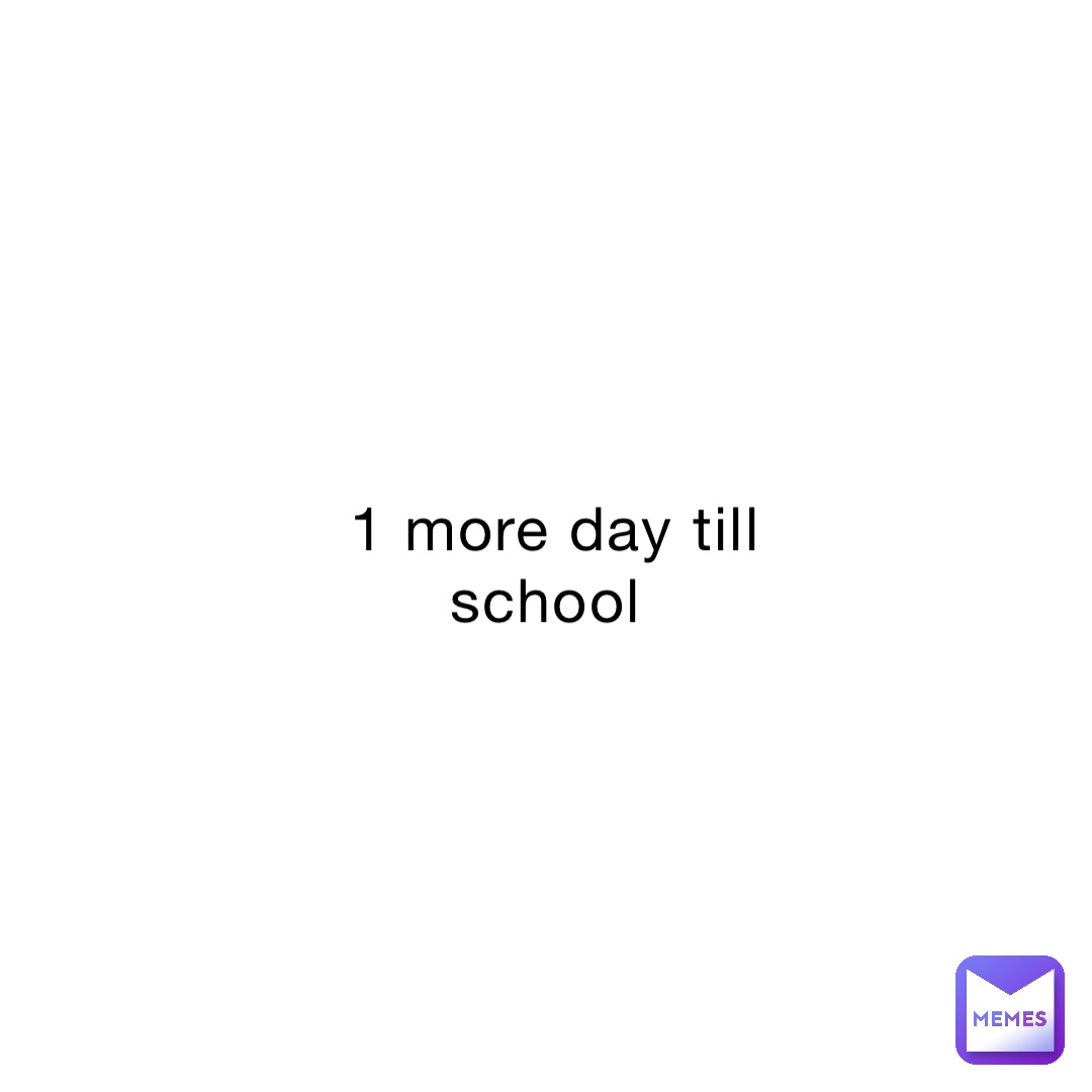 1 More Day Till School Lizzzzzzy Memes