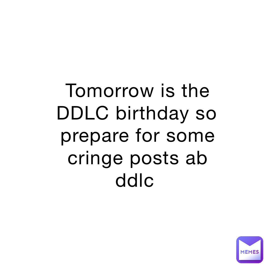 Tomorrow is the DDLC birthday so prepare for some cringe posts ab ddlc