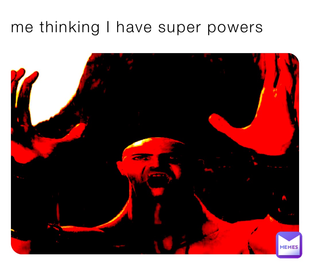 me thinking I have super powers