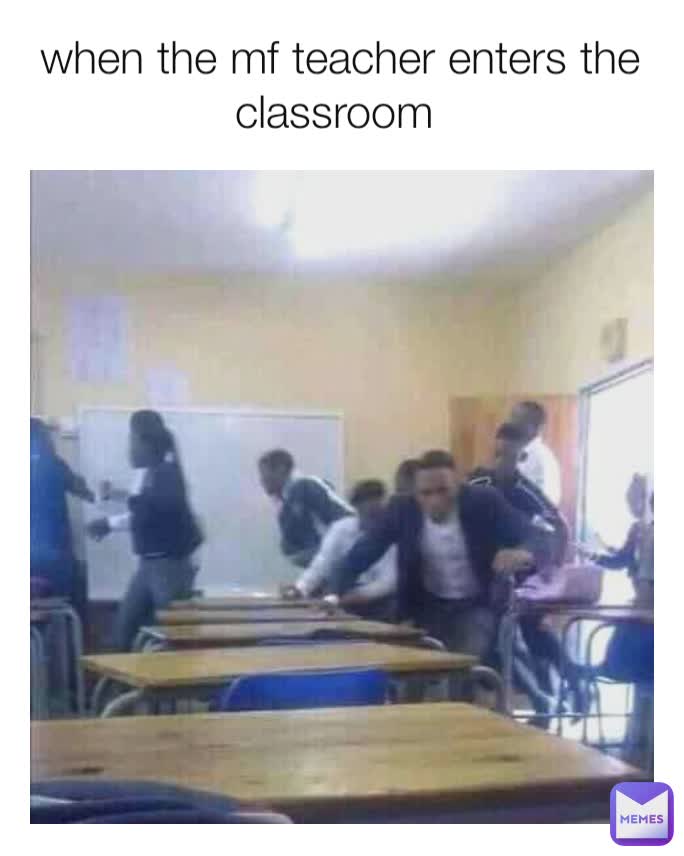 when the mf teacher enters the classroom | @nafispiyas | Memes