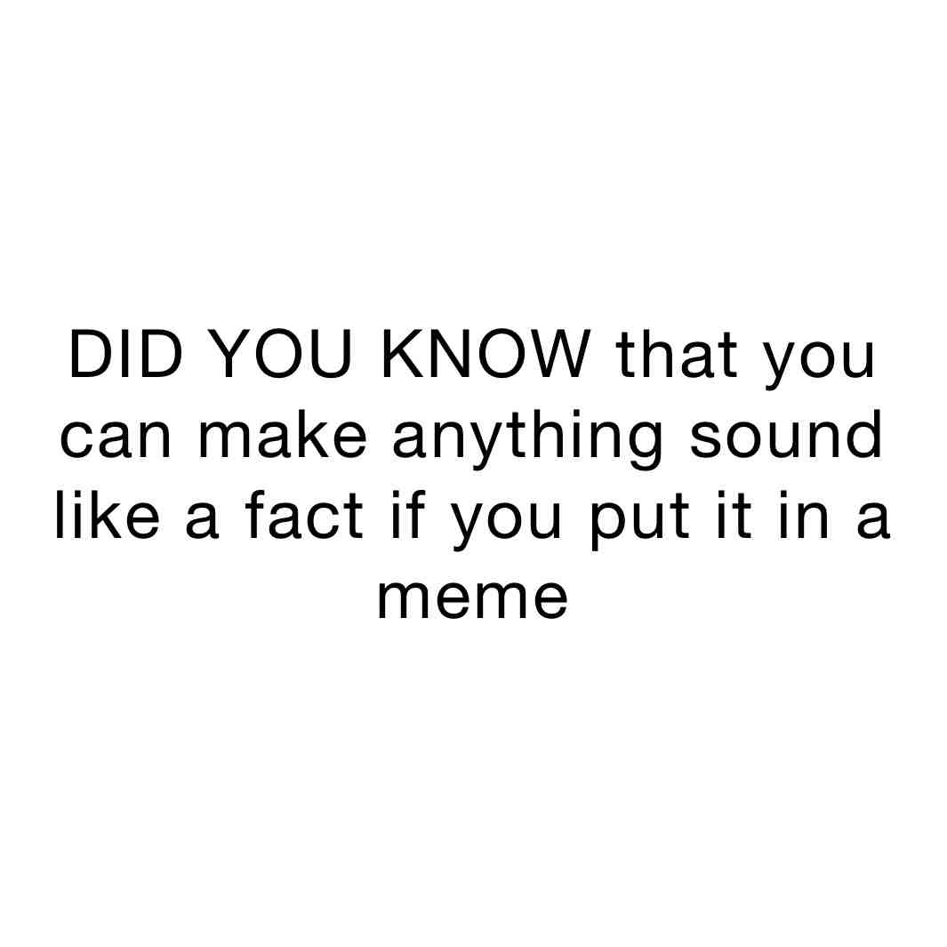 “I read it in a meme”
