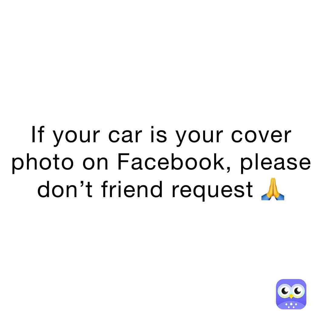 Please don’t friend request.
