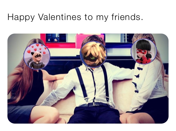 Happy Valentines to my friends. 