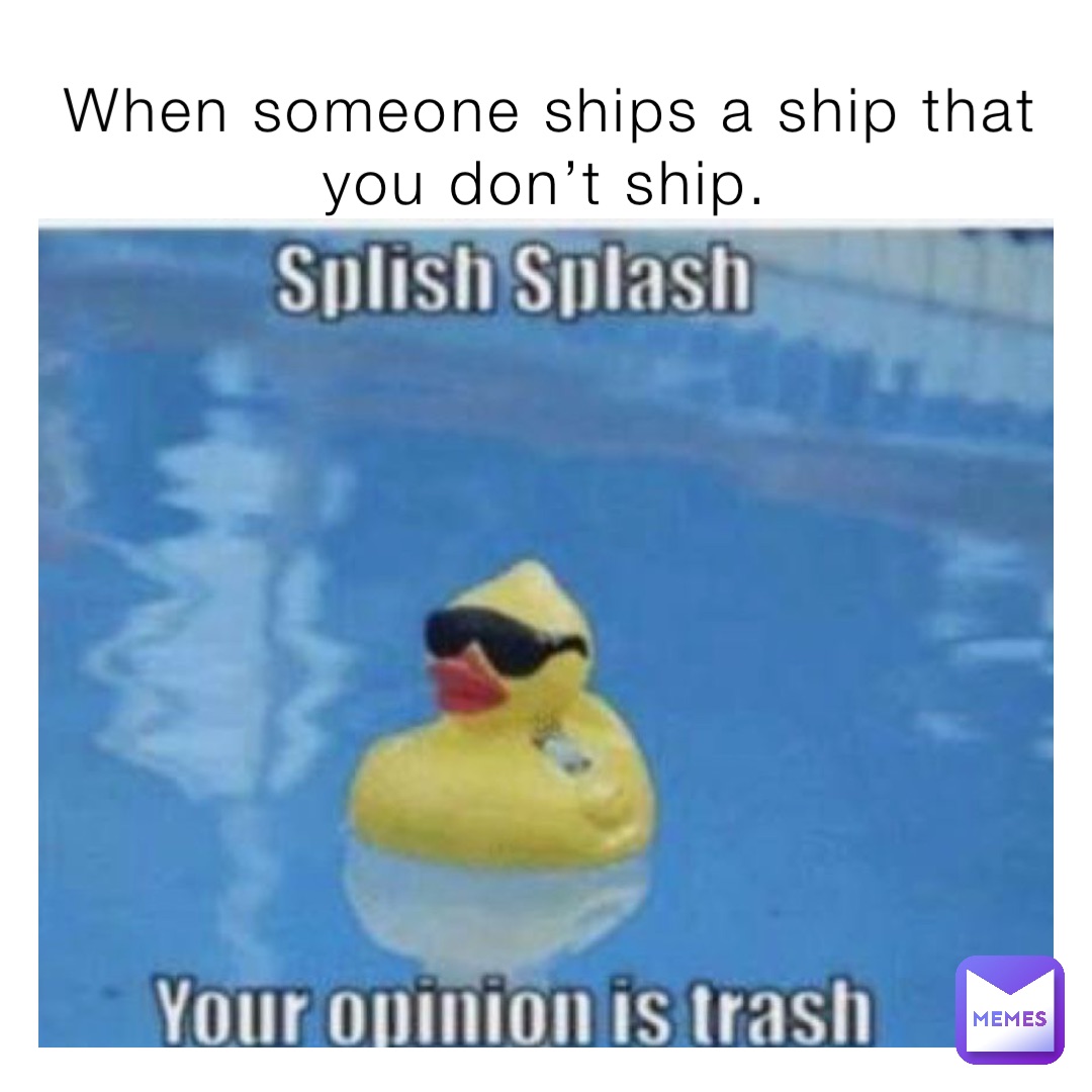 When someone ships a ship that you don’t ship.