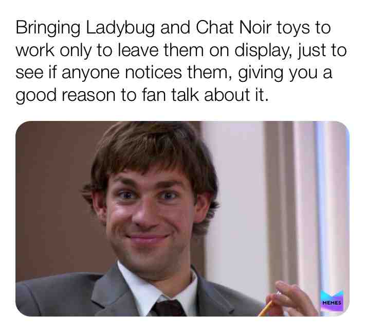 I do this EVERYDAY at work. The kids spot them most of the time.
#miraculous #miraculousladybug #miraculousmemes #lifestruggles #thestruggleisreal #reallifestruggle #struggleisreal #lifehack #lifehacks #lifehackmemes #office #theoffice #jimhalpert #officememes #theofficememes #work #workmemes #jobmemes #job