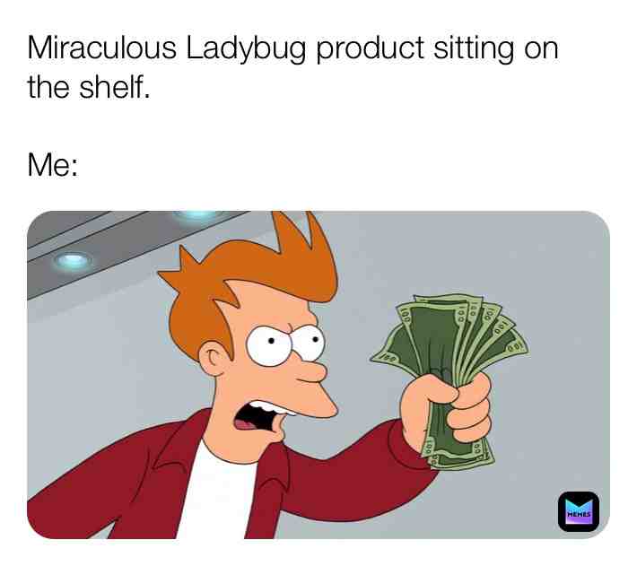 I will literally buy any store product related to this show. PUT IT ON A CEREAL BOX, I\u2019LL TAKE IT!!
#miraculous #miraculousladybug #miraculousmemes #lifestruggles #thestruggleisreal #reallifestruggle #struggleisreal #cereal #cerealmemes #money #moneymemes #futurama