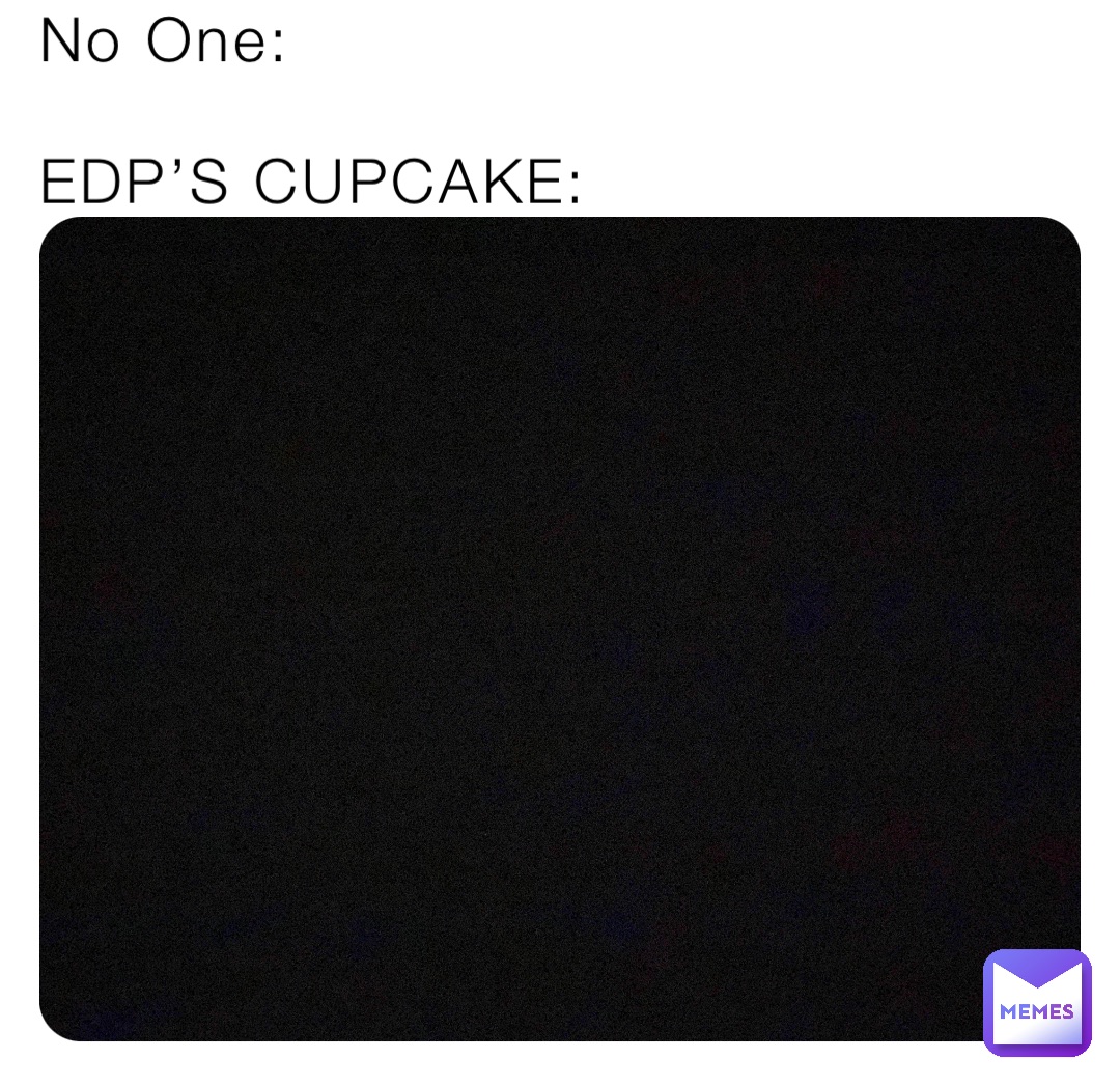 No One: EDP’S CUPCAKE: