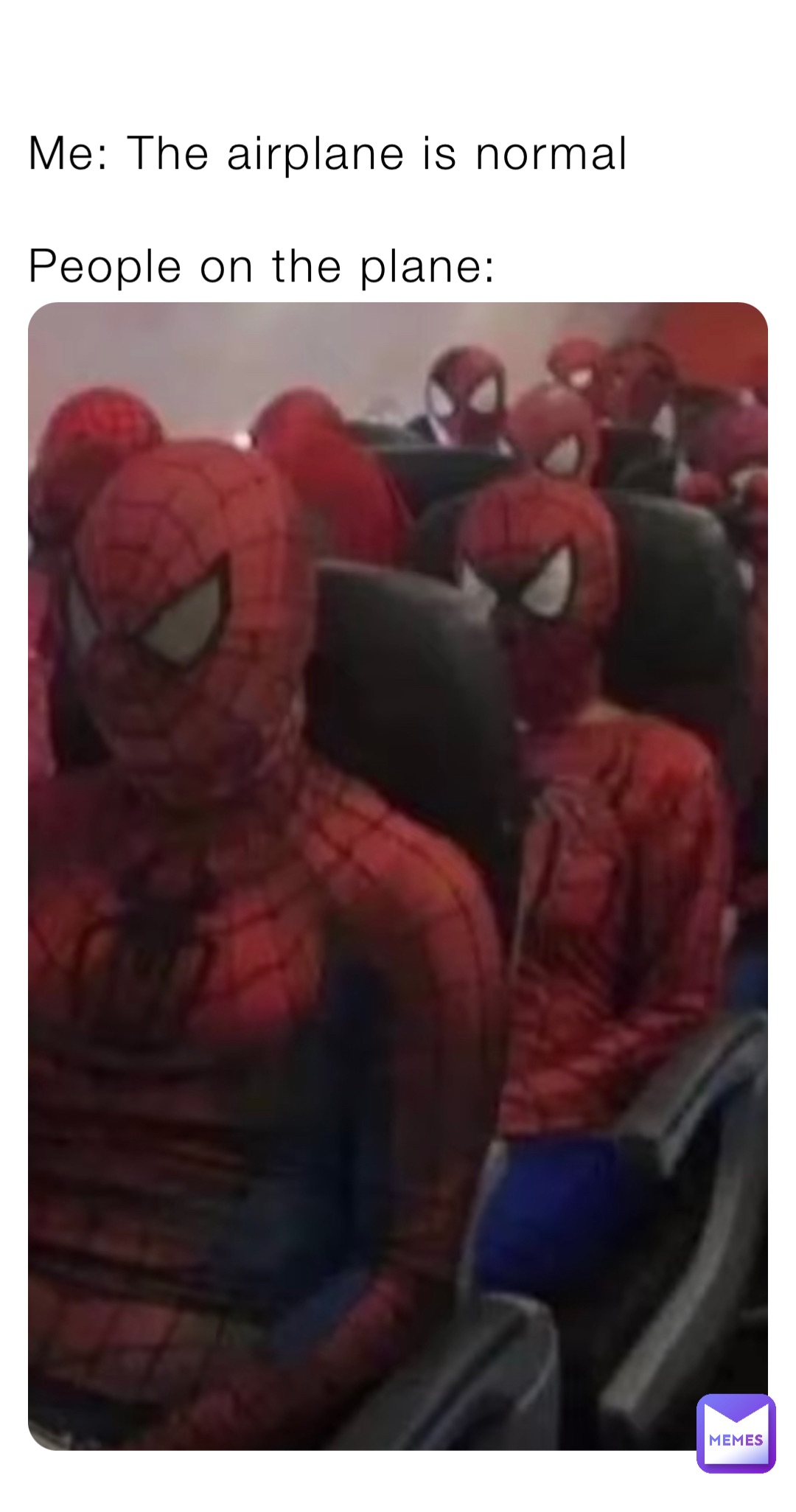 Me: The airplane is normal

People on the plane: