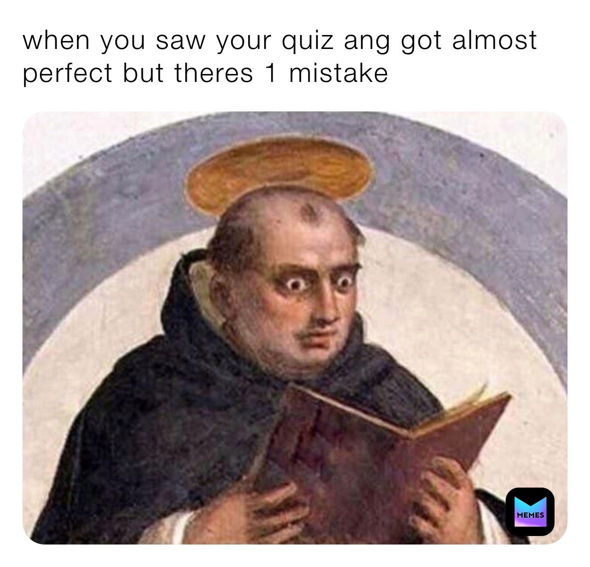 when you saw your quiz ang got almost perfect but theres 1 mistake 