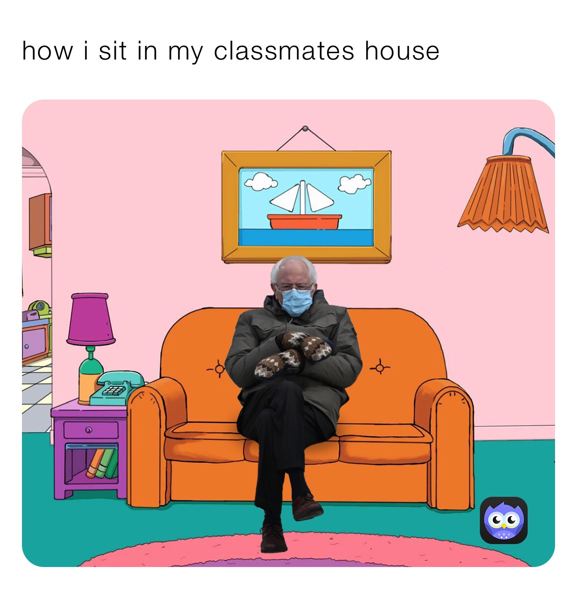 how i sit in my classmates house