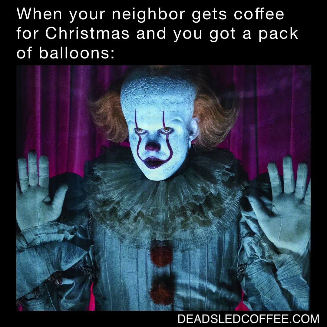 When your neighbor gets coffee for Christmas and you got a pack of balloons: