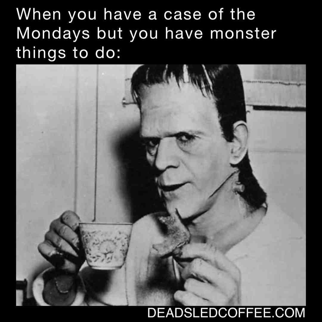 May your coffee be strong and your Monday be short.  #frankenstein  #deadsledcoffee  #monday