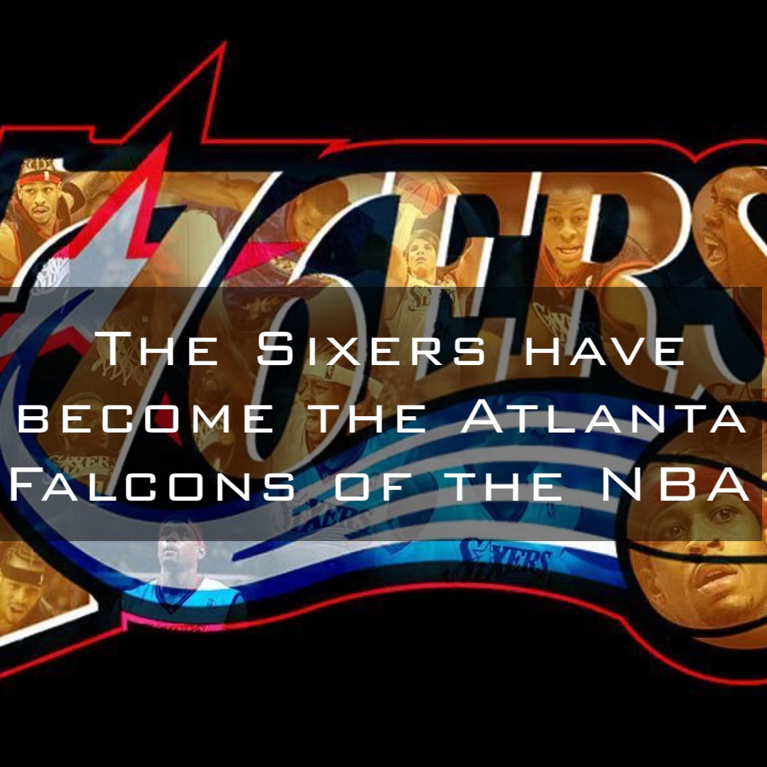 The Sixers have become the Atlanta Falcons of the NBA