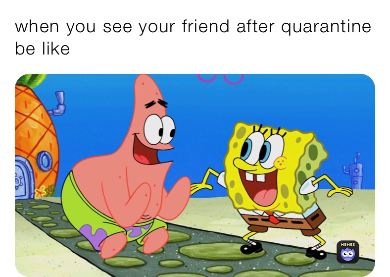 when you see your friend after quarantine be like 